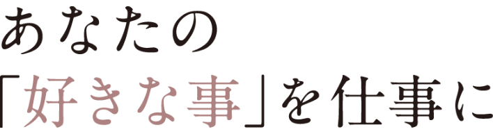 あなたの「好きな事」を仕事に